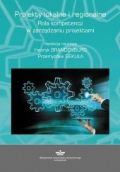 Okładka książki Projekty lokalne i regionalne. Rola kompetencji w zarządzaniu projektami Brandenburg Henryk, Sekuła Przemysław