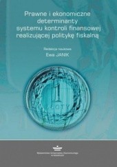 Okładka książki Prawne i ekonomiczne determinanty systemu kontroli finansowej realizującej politykę fiskalną Ewa Janik