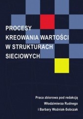 Okładka książki Procesy kreowania wartości w strukturach sieciowych Rudny Włodzimierz, Barbara Woźniak-Sobczak