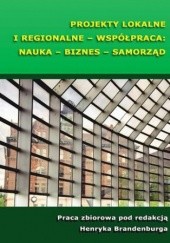 Okładka książki Projekty lokalne i regionalne - współpraca: nauka - biznes - samorząd Brandenburg Henryk