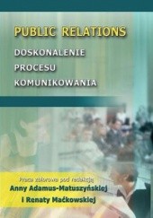 Okładka książki Public Relations. Doskonalenie procesu komunikowania Anna Adamus-Matuszyńska, Renata Maćkowska
