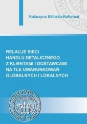 Okładka książki Relacje sieci handlu detalicznego z klientami i dostawcami na tle uwarunkowań globalnych i lokalnych Katarzyna Bilińska-Reformat