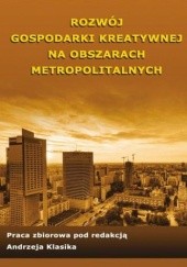 Okładka książki Rozwój gospodarki kreatywnej na obszarach metropolitalnych ANDRZEJ KLASIK