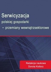 Okładka książki Serwicyzacja polskiej gospodarki - przemiany wewnątrzsektorowe Kotlorz Dorota