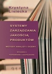 Okładka książki Systemy zarządzania jakością produktów. Metody analizy i oceny Krystyna Lisiecka