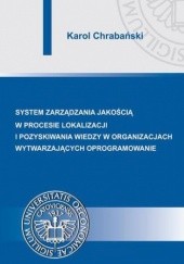 Okładka książki Systemy zarządzania jakością w procesie lokalizacji i pozyskiwania wiedzy w organizacjach wytwarzających oprogramowanie Chrabański Karol