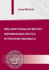 Okładka książki Wielokryterialne metody wspomagania decyzji w procesie innowacji Michnik Jerzy