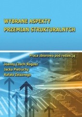 Okładka książki Wybrane aspekty przemian strukturalnych Joanna Czech-Rogosz, Jacek Pietrucha, Rafał Żelazny