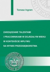 Okładka książki Zarządzanie talentami i pracownikami w dojrzałym wieku w kontekście wpływu na wyniki przedsiębiorstwa Ingram Tomasz