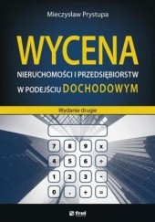 Okładka książki Wycena nieruchomości i przedsiębiorstw w podejściu dochodowym (wydanie drugie) Mieczysław Prystupa