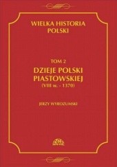Okładka książki Wielka Historia Polski. Tom 2. Dzieje Polski piastowskiej (VIII w.-1370) Jerzy Wyrozumski