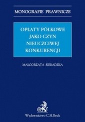 Okładka książki Opłaty półkowe jako czyn nieuczciwej konkurencji Małgorzata Sieradzka
