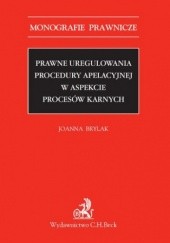 Okładka książki Prawne uregulowania procedury apelacyjnej w aspekcie procesów karnych Joanna Brylak