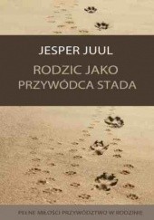 Okładka książki Rodzic jako przywódca stada. Pełne miłości przywództwo w rodzinie Jesper Juul