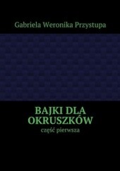 Okładka książki Bajki dla okruszków część pierwsza Gabriela Przystupa