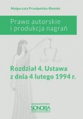 Okładka książki Prawo autorskie i produkcja nagrań. Rozdział 4. Ustawa z dnia 4 lutego 1994 roku Małgorzata Przedpełska-Bieniek