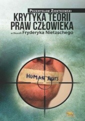 Okładka książki Krytyka teorii praw człowieka w filozofii Fryderyka Nietzschego Przemysław Zientkowski