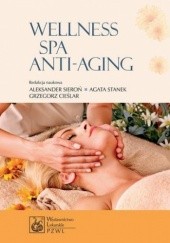Okładka książki Wellness SPA i Anti-Aging Grzegorz Cieślar, Aleksander Sieroń, Agata Stanek