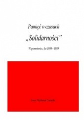 Okładka książki Pamięć o czasach "Solidarności". Wspomnienia z lat 1980-1989 Ciekalski Waldemar