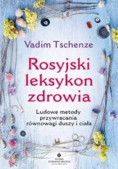 Okładka książki Rosyjski leksykon zdrowia. Ludowe metody przywracania równowagi duszy i ciała Vadim Tschenze