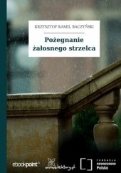 Okładka książki Pożegnanie żałosnego strzelca Krzysztof Kamil Baczyński