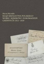 Okładka książki Rząd Królestwa Polskiego wobec sejmików i zgromadzeń gminnych 1815-1830 Maciej Mycielski