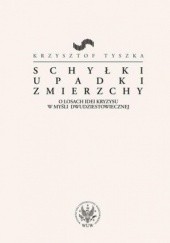 Okładka książki Schyłki, upadki, zmierzchy Krzysztof Tyszka