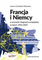 Okładka książki Francja i Niemcy w procesie integracji europejskiej w latach 1992-2007 Ciesielska-Klikowska Joanna
