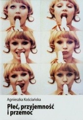 Okładka książki Płeć, przyjemność i przemoc Agnieszka Kościańska