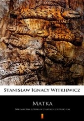 Okładka książki Matka. Niesmaczna sztuka w 2 aktach z epilogiem Stanisław Ignacy Witkiewicz