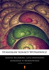 Okładka książki Sonata Belzebuba, czyli Prawdziwe zdarzenie w Mordowarze. Sztuka w 3 aktach Stanisław Ignacy Witkiewicz