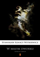 Okładka książki W małym dworku. Sztuka w 3 aktach Stanisław Ignacy Witkiewicz
