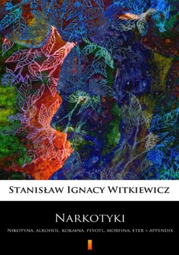 Okładka książki Narkotyki. Nikotyna, alkohol, kokaina, peyotl, morfina, eter + appendix Stanisław Ignacy Witkiewicz