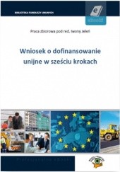 Okładka książki Wniosek o dofinansowanie unijne w sześciu krokach praca zbiorowa
