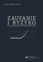 Okładka książki Zaufanie i ryzyko w doświadczeniu przedsiębiorców Łukasz Trembaczowski