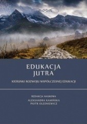 Okładka książki Edukacja jutra. Kierunki rozwoju współczesnej edukacji Aleksandra Kamińska, Oleśniewicz Piotr