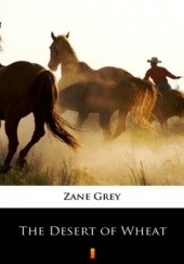 Okładka książki The Desert of Wheat Zane Grey
