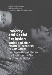 Poverty and Social Exclusion During and After Poland's Transition to Capitalism Four Generations of Women in a Post-Industrial City Tell Their Life Stories