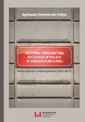 Okładka książki Reforma szkolnictwa wyższego w Polsce w debacie publicznej. Bilans dyskusji o uniwersytetach Agnieszka Dziedziczak-Fołtyn