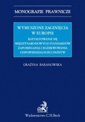 Okładka książki Wymuszone zaginięcia w Europie. Kształtowanie się międzynarodowych standardów zapobiegania i egzekwowania odpowiedzialności państw Grażyna Baranowska