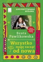 Okładka książki Wszystko mogę zacząć od nowa Beata Pawlikowska