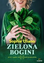 Okładka książki Zielona bogini. Jak żyć w zgodzie z naturą i zachować szczupłą sylwetkę Sophie Uliano