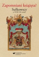 Okładka książki Zapomniani książęta? Sułkowscy w XVIII-XX wieku Grzegorz Madej, Dariusz Nawrot