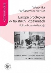 Okładka książki Europa Środkowa w tekstach i działaniach. Polskie i czeskie dyskusje Weronika Parfianowicz-Vertun