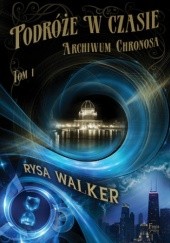Okładka książki Archiwum Chronosa (Tom 1). Podróże w czasie Rysa Walker