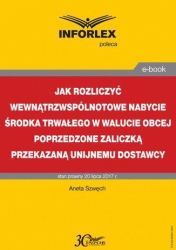 Okładka książki Jak rozliczyć wewnątrzwspólnotowe nabycie środka trwałego w walucie obcej poprzedzone zaliczką przekazaną unijnemu dostawcy Szwęch Aneta