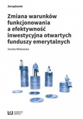 Okładka książki Zmiana warunków funkcjonowania a efektywność inwestycyjna otwartych funduszy emerytalnych Dorota Witkowska