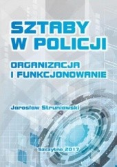 Okładka książki Sztaby w Policji. Organizacja i funkcjonowanie Struniawski Jarosław
