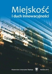 Okładka książki Miejskość i duch innowacyjności Krzysztof Bierwiaczonek, Marek Szczepański, Karolina Wojtasik