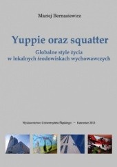 Okładka książki Yuppie oraz squatter. Globalne style życia w lokalnych środowiskach wychowawczych Maciej Bernasiewicz